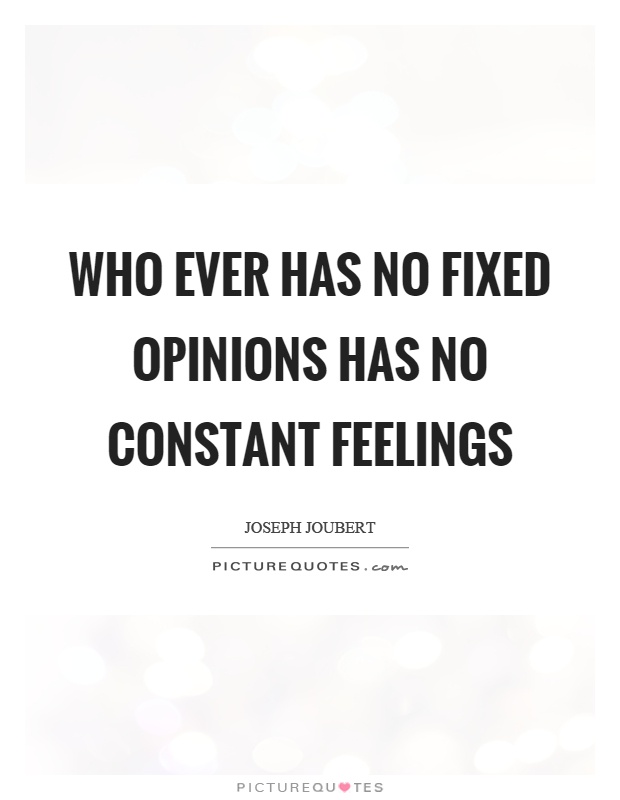 Who ever has no fixed opinions has no constant feelings Picture Quote #1