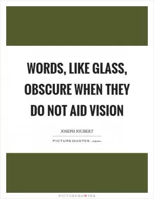 Words, like glass, obscure when they do not aid vision Picture Quote #1