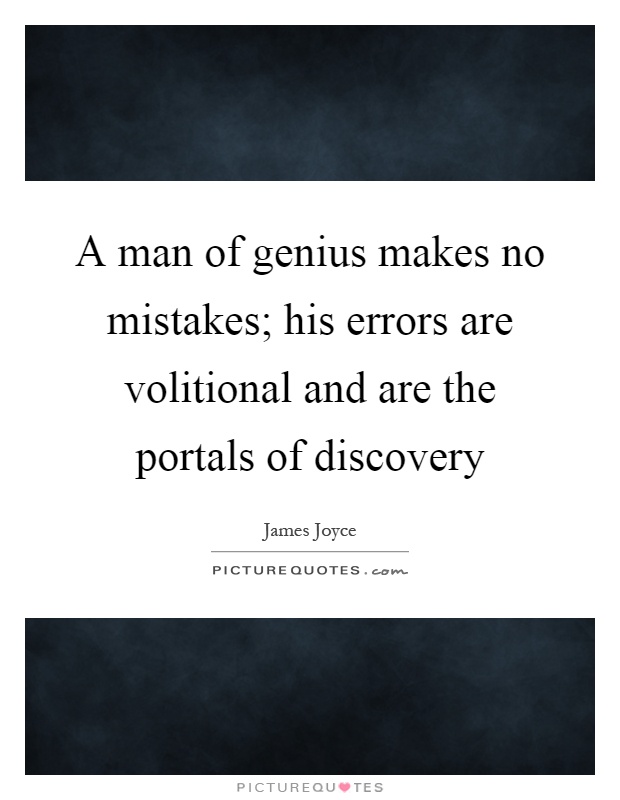 A man of genius makes no mistakes; his errors are volitional and are the portals of discovery Picture Quote #1