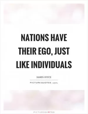 Nations have their ego, just like individuals Picture Quote #1