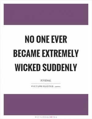 No one ever became extremely wicked suddenly Picture Quote #1