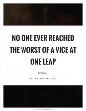 No one ever reached the worst of a vice at one leap Picture Quote #1