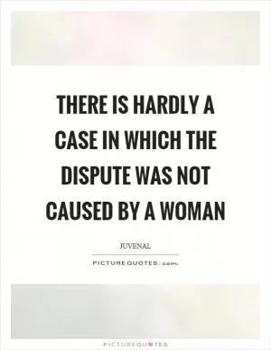 There is hardly a case in which the dispute was not caused by a woman Picture Quote #1