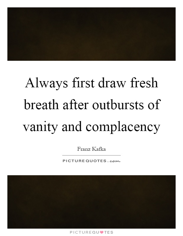 Always first draw fresh breath after outbursts of vanity and complacency Picture Quote #1