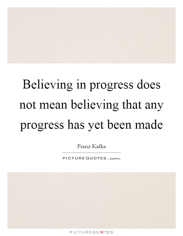 Believing in progress does not mean believing that any progress has yet been made Picture Quote #1