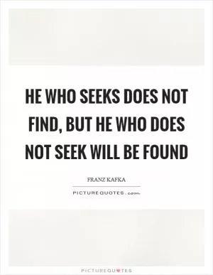 He who seeks does not find, but he who does not seek will be found Picture Quote #1