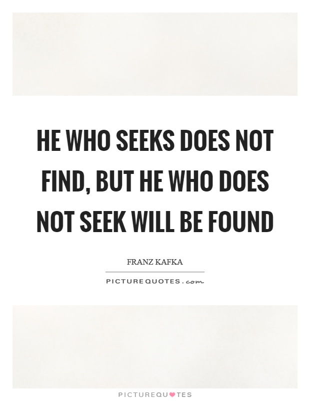 He who seeks does not find, but he who does not seek will be found Picture Quote #1
