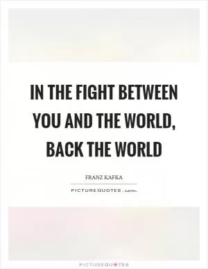 In the fight between you and the world, back the world Picture Quote #1