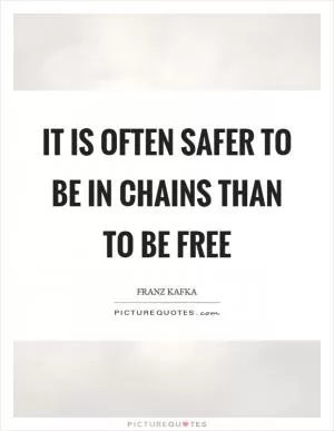 It is often safer to be in chains than to be free Picture Quote #1