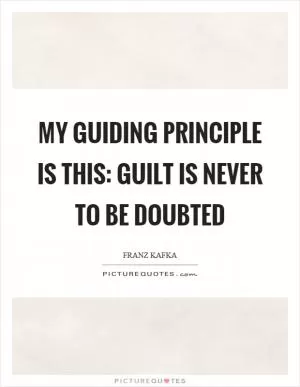 My guiding principle is this: Guilt is never to be doubted Picture Quote #1
