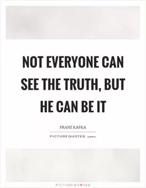 Not everyone can see the truth, but he can be it Picture Quote #1