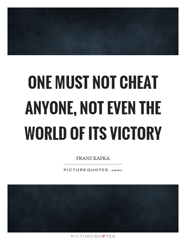 One must not cheat anyone, not even the world of its victory Picture Quote #1