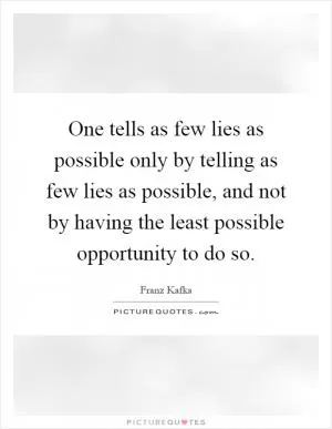 One tells as few lies as possible only by telling as few lies as possible, and not by having the least possible opportunity to do so Picture Quote #1