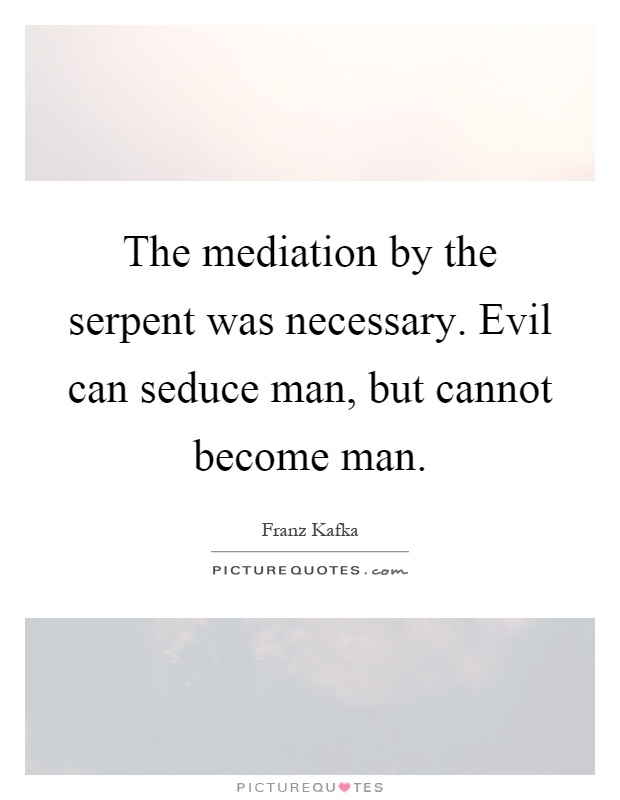 The mediation by the serpent was necessary. Evil can seduce man, but cannot become man Picture Quote #1