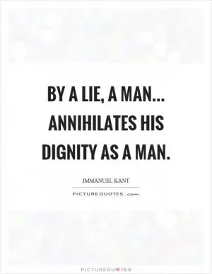 By a lie, a man... annihilates his dignity as a man Picture Quote #1