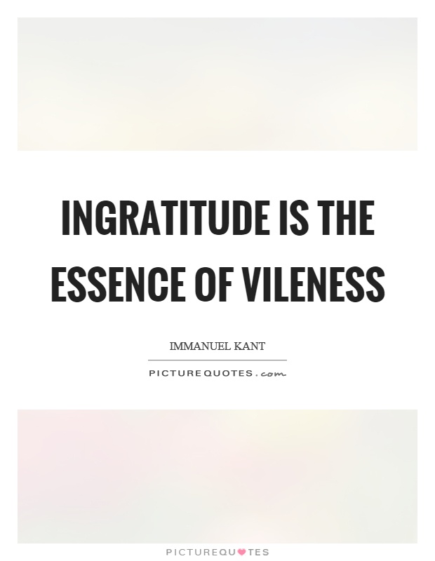 Ingratitude is the essence of vileness Picture Quote #1