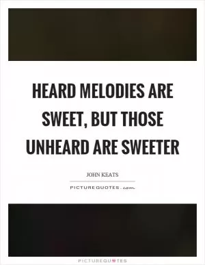 Heard melodies are sweet, but those unheard are sweeter Picture Quote #1
