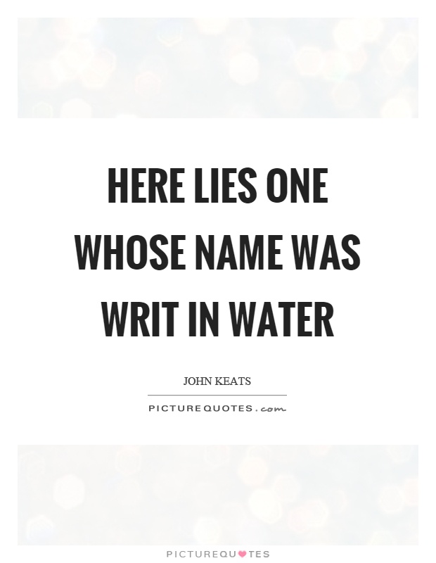 Here lies one whose name was writ in water Picture Quote #1