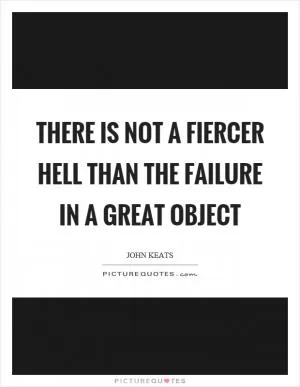 There is not a fiercer hell than the failure in a great object Picture Quote #1