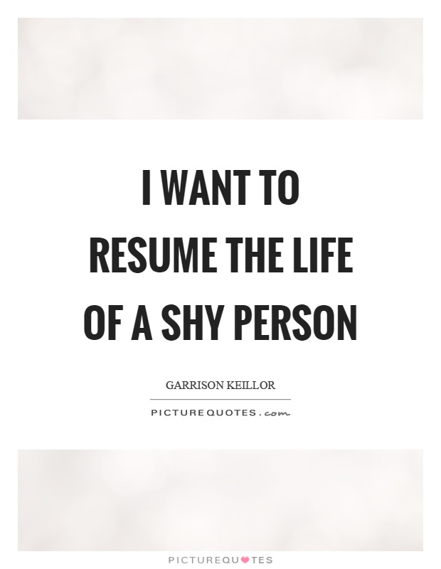 I want to resume the life of a shy person Picture Quote #1