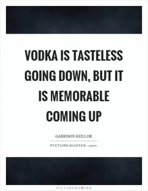 Vodka is tasteless going down, but it is memorable coming up Picture Quote #1