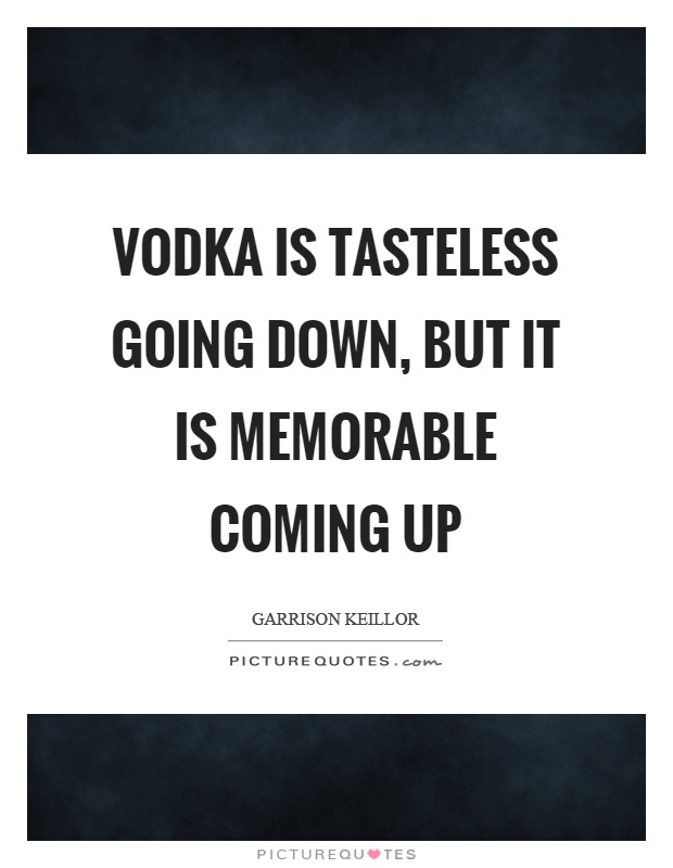 Vodka is tasteless going down, but it is memorable coming up Picture Quote #1