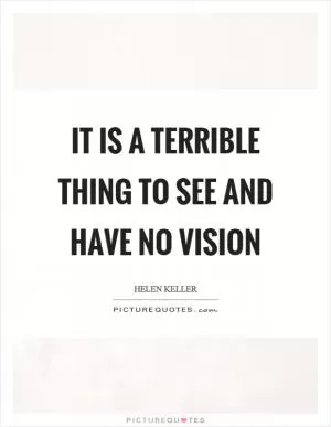It is a terrible thing to see and have no vision Picture Quote #1