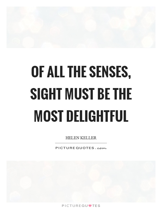 Of all the senses, sight must be the most delightful Picture Quote #1