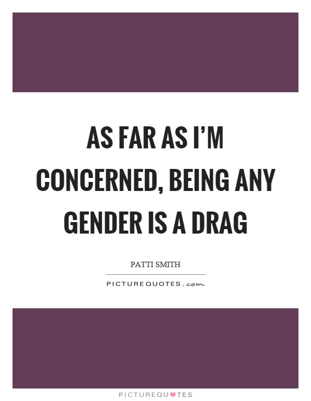 As far as I'm concerned, being any gender is a drag Picture Quote #1