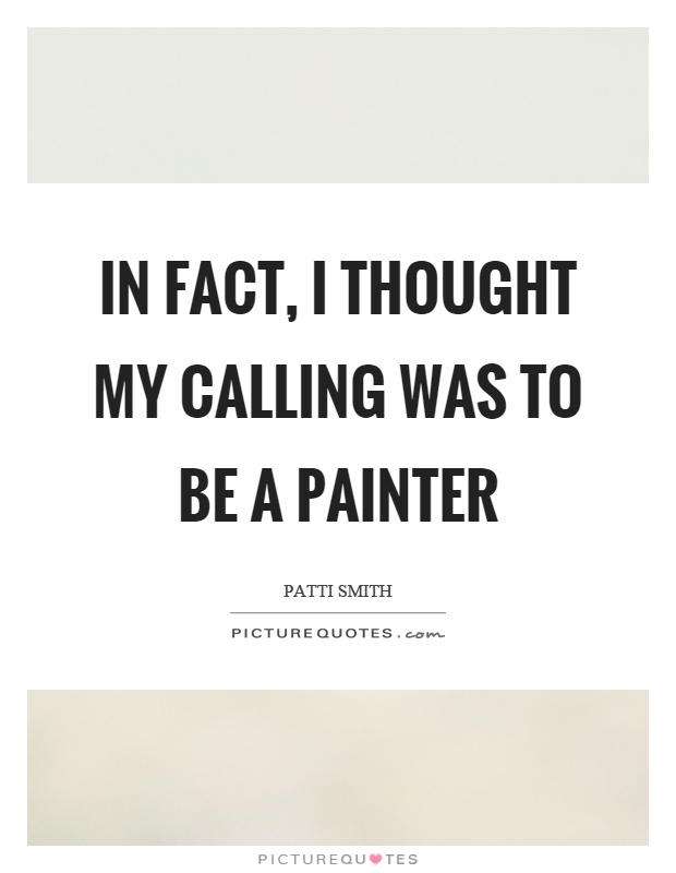 In fact, I thought my calling was to be a painter Picture Quote #1
