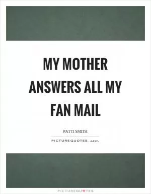 My mother answers all my fan mail Picture Quote #1