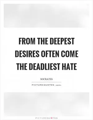 From the deepest desires often come the deadliest hate Picture Quote #1