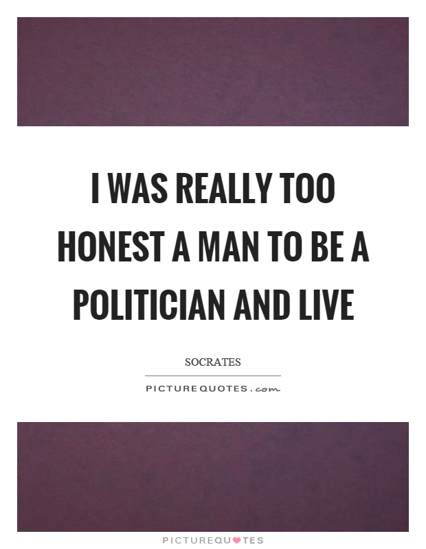 I was really too honest a man to be a politician and live Picture Quote #1