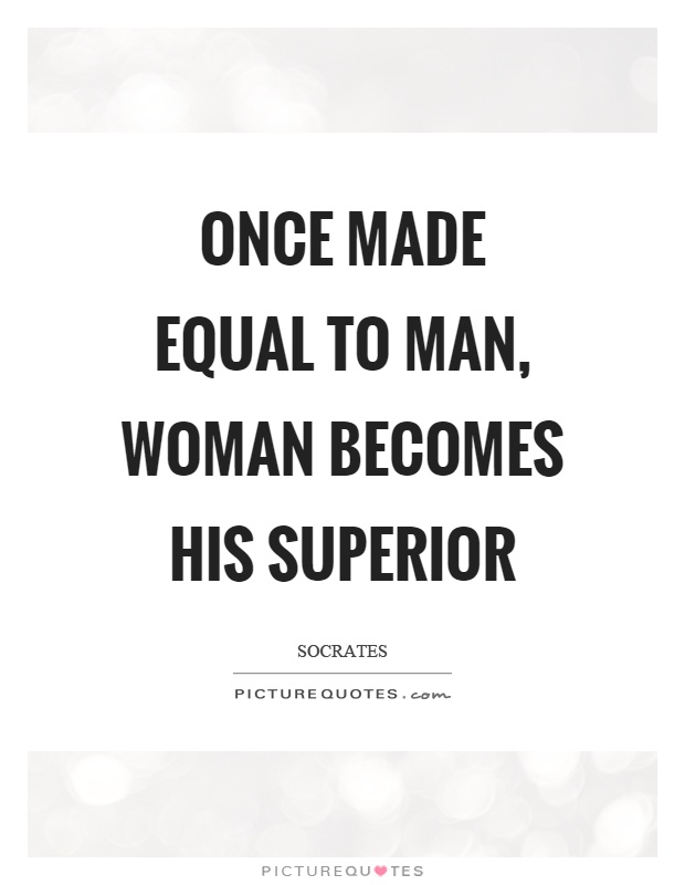 Once made equal to man, woman becomes his superior Picture Quote #1