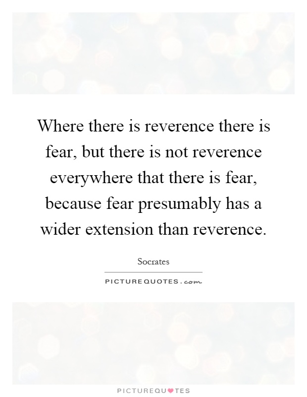 Where there is reverence there is fear, but there is not reverence everywhere that there is fear, because fear presumably has a wider extension than reverence Picture Quote #1