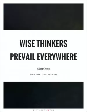Wise thinkers prevail everywhere Picture Quote #1
