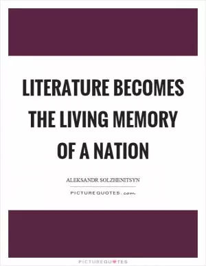 Literature becomes the living memory of a nation Picture Quote #1