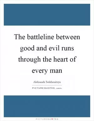 The battleline between good and evil runs through the heart of every man Picture Quote #1