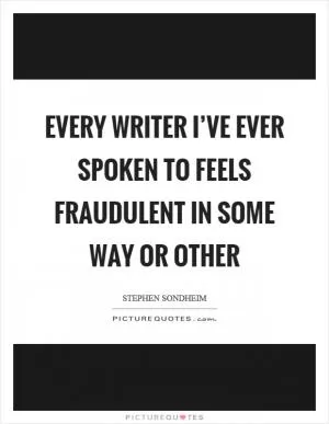 Every writer I’ve ever spoken to feels fraudulent in some way or other Picture Quote #1