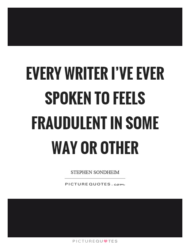 Every writer I've ever spoken to feels fraudulent in some way or other Picture Quote #1