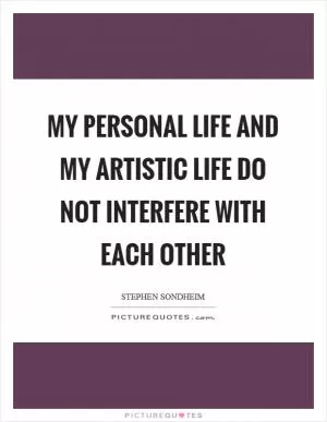 My personal life and my artistic life do not interfere with each other Picture Quote #1