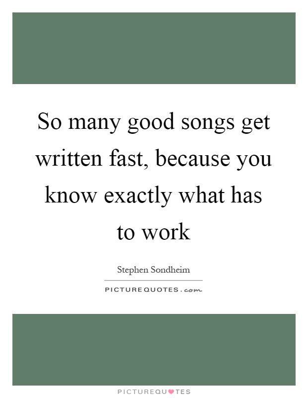 So many good songs get written fast, because you know exactly what has to work Picture Quote #1