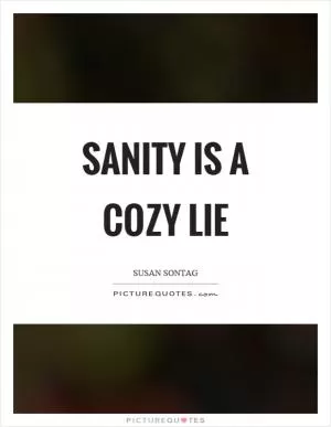 Sanity is a cozy lie Picture Quote #1