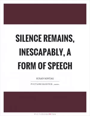 Silence remains, inescapably, a form of speech Picture Quote #1