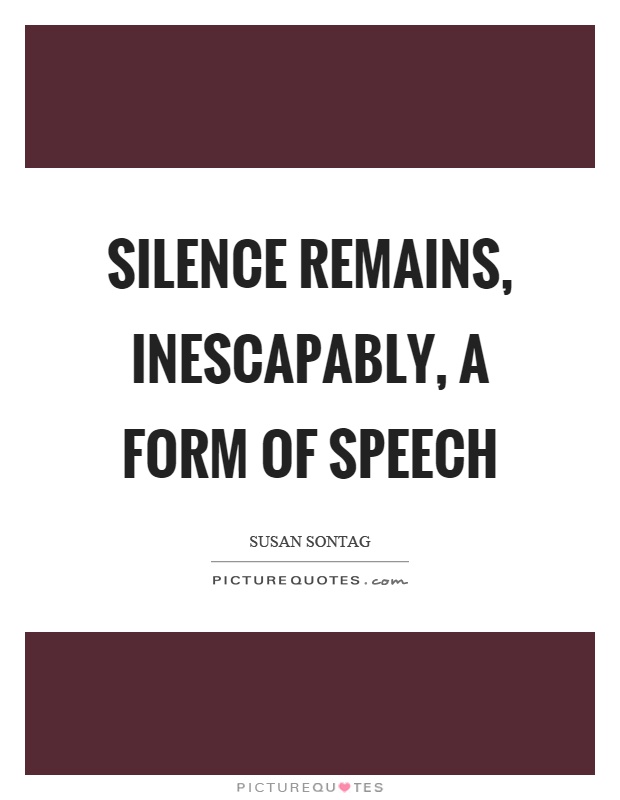 Silence remains, inescapably, a form of speech Picture Quote #1