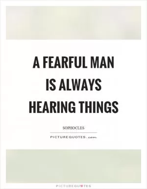 A fearful man is always hearing things Picture Quote #1