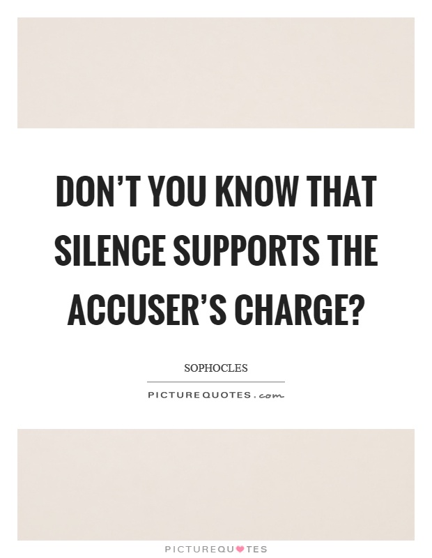 Don't you know that silence supports the accuser's charge? Picture Quote #1