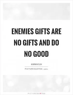 Enemies gifts are no gifts and do no good Picture Quote #1