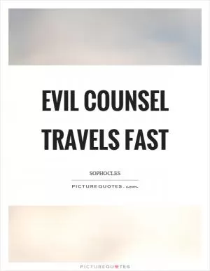 Evil counsel travels fast Picture Quote #1
