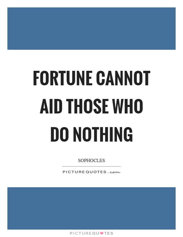 Fortune cannot aid those who do nothing Picture Quote #1